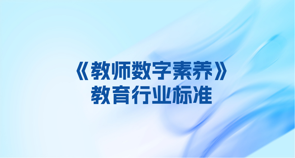 教育部关于发布《教师数字素养》 教育行业标准的通知